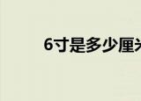 6寸是多少厘米（6寸是多少厘米）