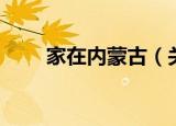 家在内蒙古（关于家在内蒙古介绍）