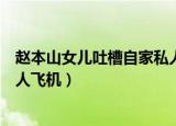 赵本山女儿吐槽自家私人飞机新闻（赵本山女儿吐槽自家私人飞机）
