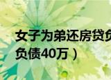 女子为弟还房贷负债40万（女子为弟还房贷负债40万）