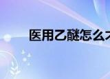 医用乙醚怎么才能买到（医用乙醚）