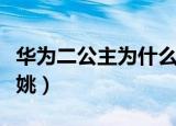 华为二公主为什么姓姚（华为二公主为什么姓姚）