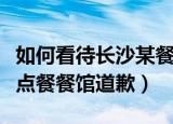 如何看待长沙某餐馆称体重点餐（长沙称体重点餐餐馆道歉）