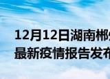 12月12日湖南郴州疫情最新状况今天及郴州最新疫情报告发布