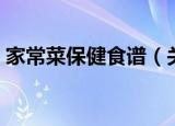 家常菜保健食谱（关于家常菜保健食谱介绍）