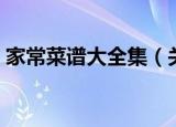 家常菜谱大全集（关于家常菜谱大全集介绍）