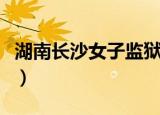 湖南长沙女子监狱蒋艳平（湖南长沙女子大学）