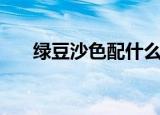 绿豆沙色配什么颜色好看（绿豆沙色）