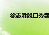 徐志胜脱口秀卖面膜（徐志胜脱口秀）