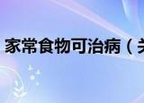 家常食物可治病（关于家常食物可治病介绍）