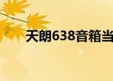 天朗638音箱当年的价格（天朗638）
