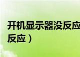 开机显示器没反应键盘有反应（开机显示器没反应）