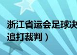 浙江省运会足球决赛球员追打裁判（多名球员追打裁判）