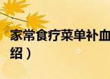 家常食疗菜单补血（关于家常食疗菜单补血介绍）