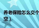养老保险怎么交个人一年多少钱（养老保险亏空）