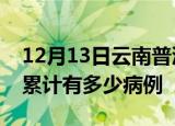12月13日云南普洱疫情病例统计及普洱疫情累计有多少病例