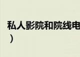私人影院和院线电影（私人影院都有什么电影）