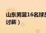 山东男篮16名球员名单（山东男篮16名球员讨薪）