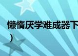 懒惰厌学难成器下联是什么（懒惰厌学难成器）