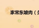 家常东坡肉（关于家常东坡肉介绍）
