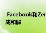  Facebook和ZeniMax就Oculus VR诉讼达成和解