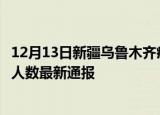 12月13日新疆乌鲁木齐疫情人数总数及乌鲁木齐疫情目前总人数最新通报