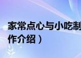 家常点心与小吃制作（关于家常点心与小吃制作介绍）