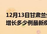 12月13日甘肃兰州最新疫情状况及兰州今天增长多少例最新疫情