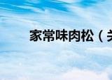 家常味肉松（关于家常味肉松介绍）