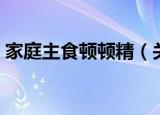 家庭主食顿顿精（关于家庭主食顿顿精介绍）