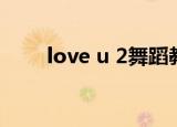 love u 2舞蹈教学视频（love u 2）
