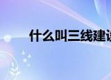 什么叫三线建设（什么叫三线建设）