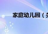 家庭幼儿园（关于家庭幼儿园介绍）
