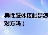 异性肢体接触是怎么回事（性会越做越离不开对方吗）