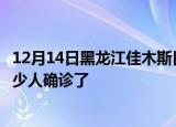 12月14日黑龙江佳木斯目前疫情是怎样及佳木斯疫情一共多少人确诊了