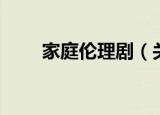 家庭伦理剧（关于家庭伦理剧介绍）