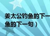 姜太公钓鱼的下一句是什么歇后语（姜太公钓鱼的下一句）