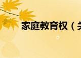 家庭教育权（关于家庭教育权介绍）