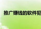 推广赚钱的软件犯法吗（推广赚钱的软件）