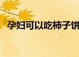孕妇可以吃柿子饼不（孕妇可以吃柿子不）