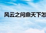 风云之问鼎天下怎么样（风云之问鼎天下）
