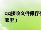 qq接收文件保存在哪里（qq接收文件保存在哪里）