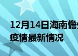 12月14日海南儋州疫情病例统计及儋州新冠疫情最新情况