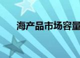 海产品市场容量及趋势（海产品市场）