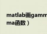 matlab画gamma函数图像（matlab gamma函数）