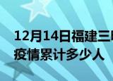 12月14日福建三明累计疫情数据及三明新冠疫情累计多少人