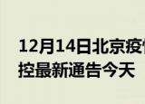 12月14日北京疫情最新通报表及北京疫情防控最新通告今天