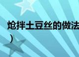 炝拌土豆丝的做法黄小厨（炝拌土豆丝的做法）