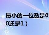 最小的一位数是0对还是错（最小的一位数是0还是1）