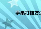 手串打结方法收尾（手串打结）